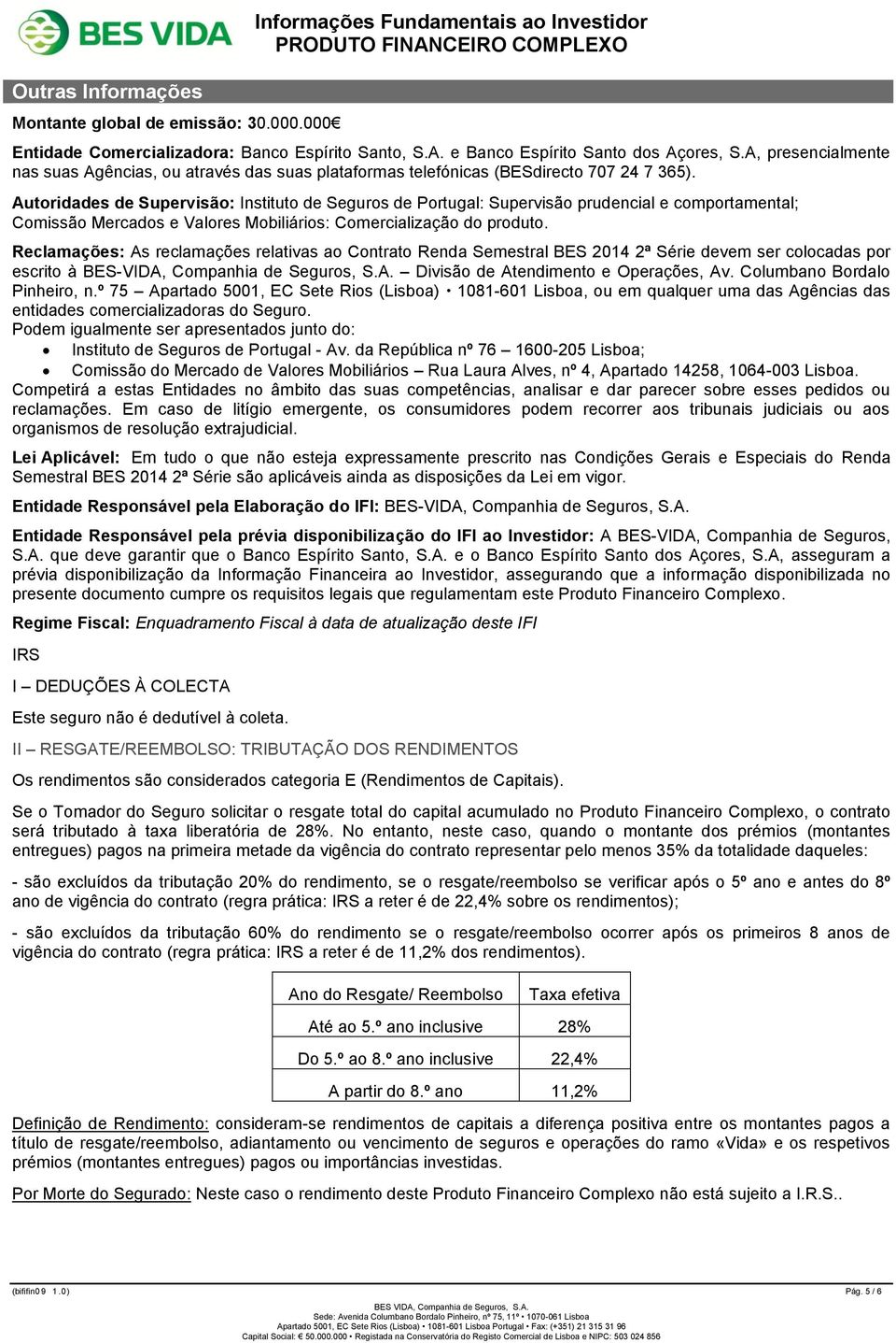 Autoridades de Supervisão: Instituto de Seguros de Portugal: Supervisão prudencial e comportamental; Comissão Mercados e Valores Mobiliários: Comercialização do produto.