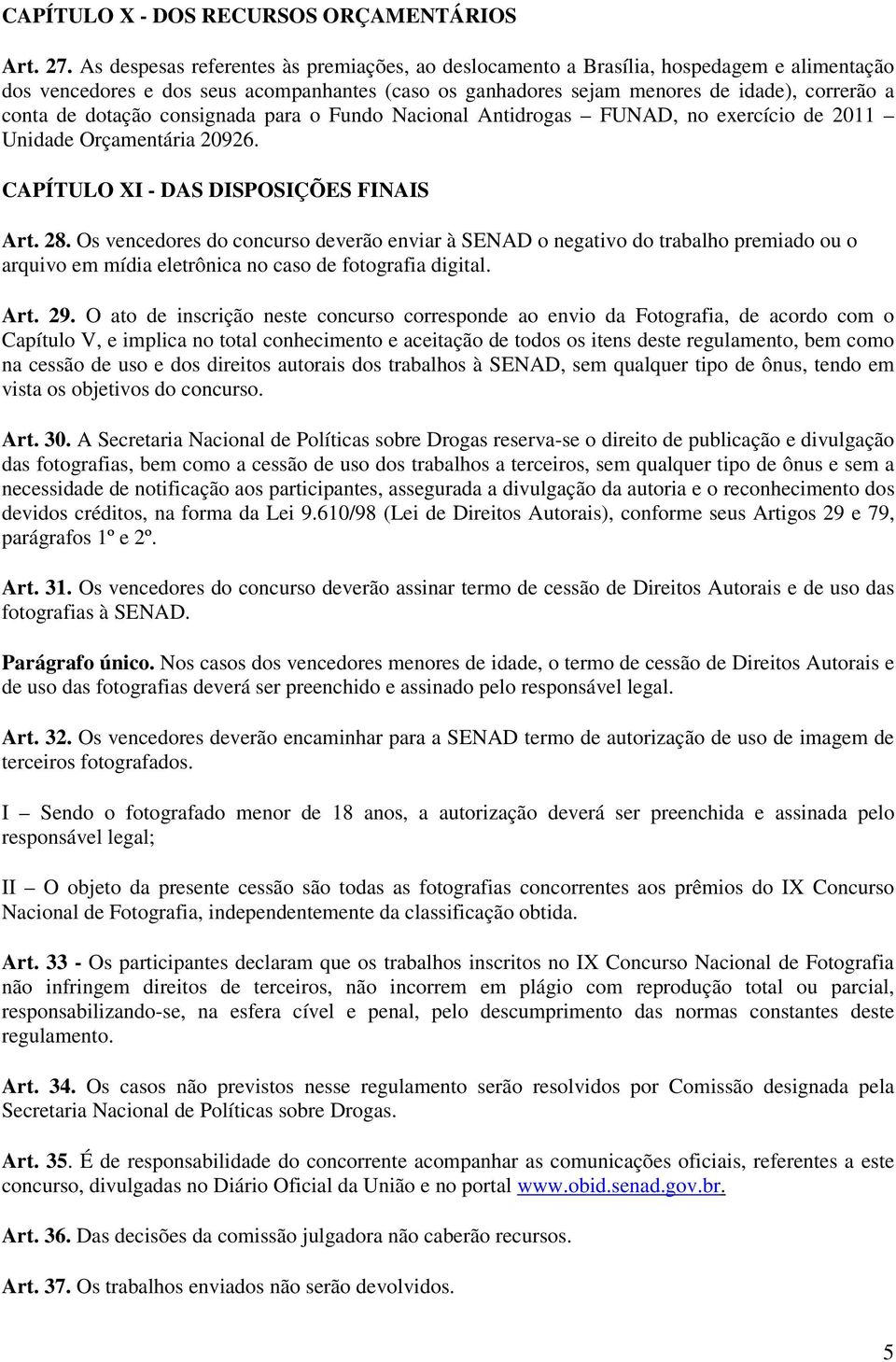 dotação consignada para o Fundo Nacional Antidrogas FUNAD, no exercício de 2011 Unidade Orçamentária 20926. CAPÍTULO XI - DAS DISPOSIÇÕES FINAIS Art. 28.