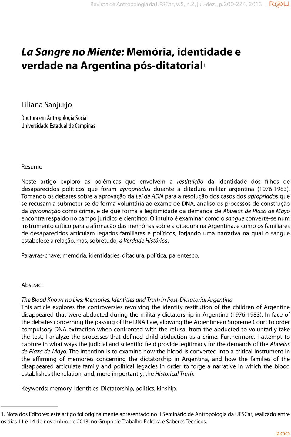 Tomando os debates sobre a aprovação da Lei de ADN para a resolução dos casos dos apropriados que se recusam a submeter-se de forma voluntária ao exame de DNA, analiso os processos de construção da