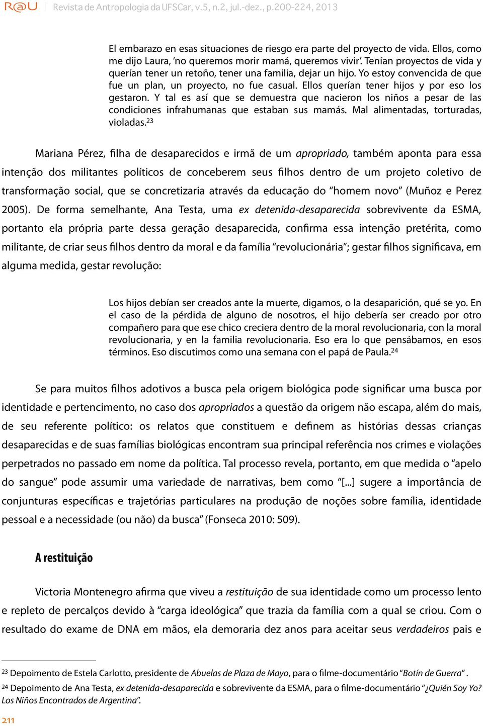 Yo estoy convencida de que fue un plan, un proyecto, no fue casual. Ellos querían tener hijos y por eso los gestaron.