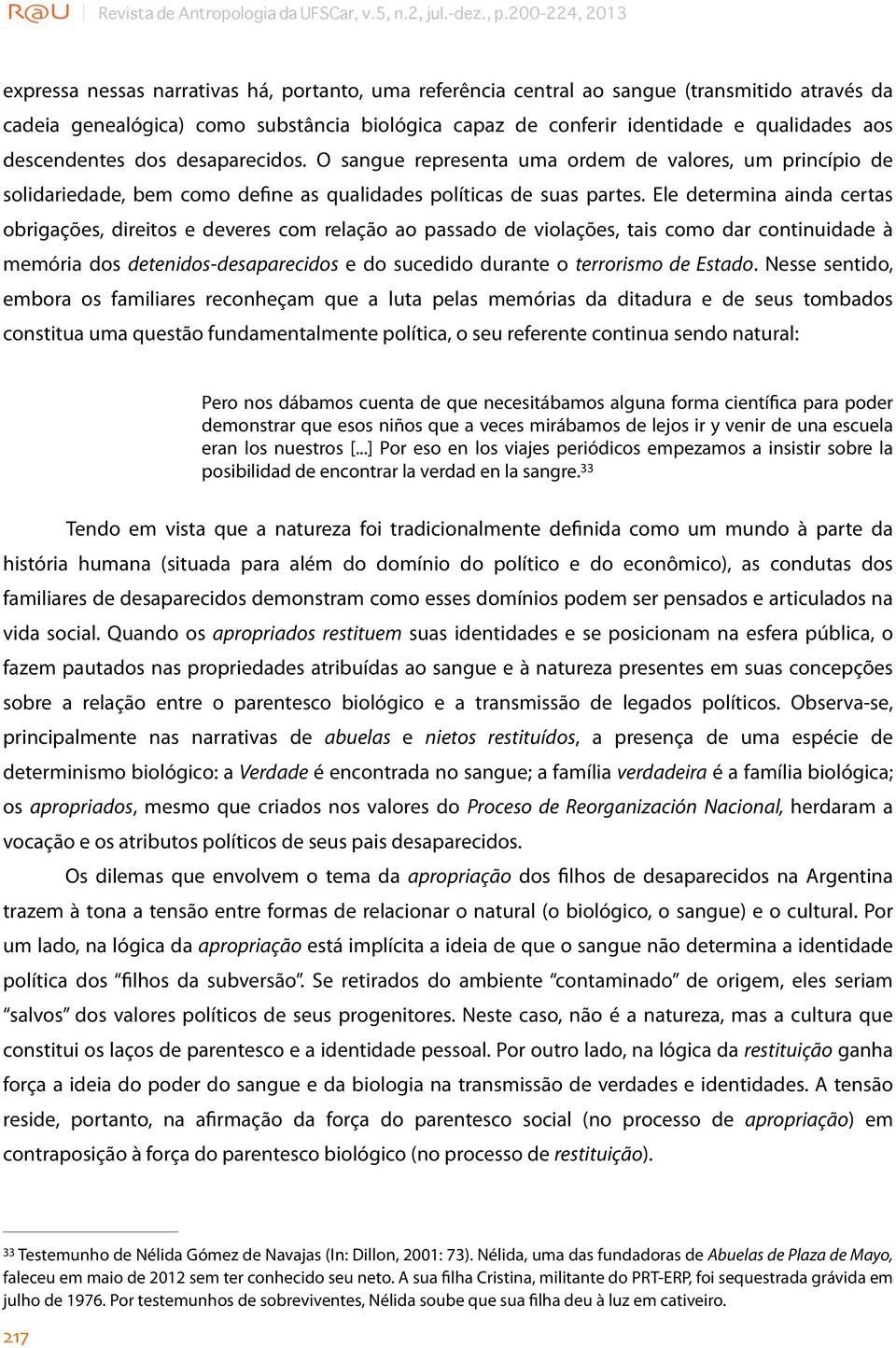 aos descendentes dos desaparecidos. O sangue representa uma ordem de valores, um princípio de solidariedade, bem como define as qualidades políticas de suas partes.