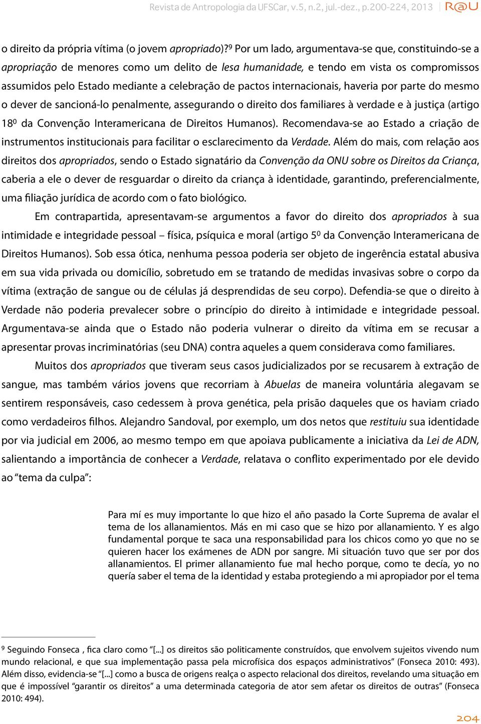 internacionais, haveria por parte do mesmo o dever de sancioná-lo penalmente, assegurando o direito dos familiares à verdade e à justiça (artigo 18 0 da Convenção Interamericana de Direitos Humanos).