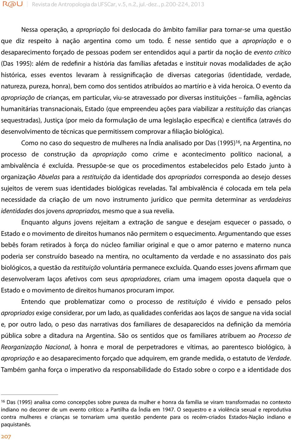 É nesse sentido que a apropriação e o desaparecimento forçado de pessoas podem ser entendidos aqui a partir da noção de evento crítico (Das 1995): além de redefinir a história das famílias afetadas e