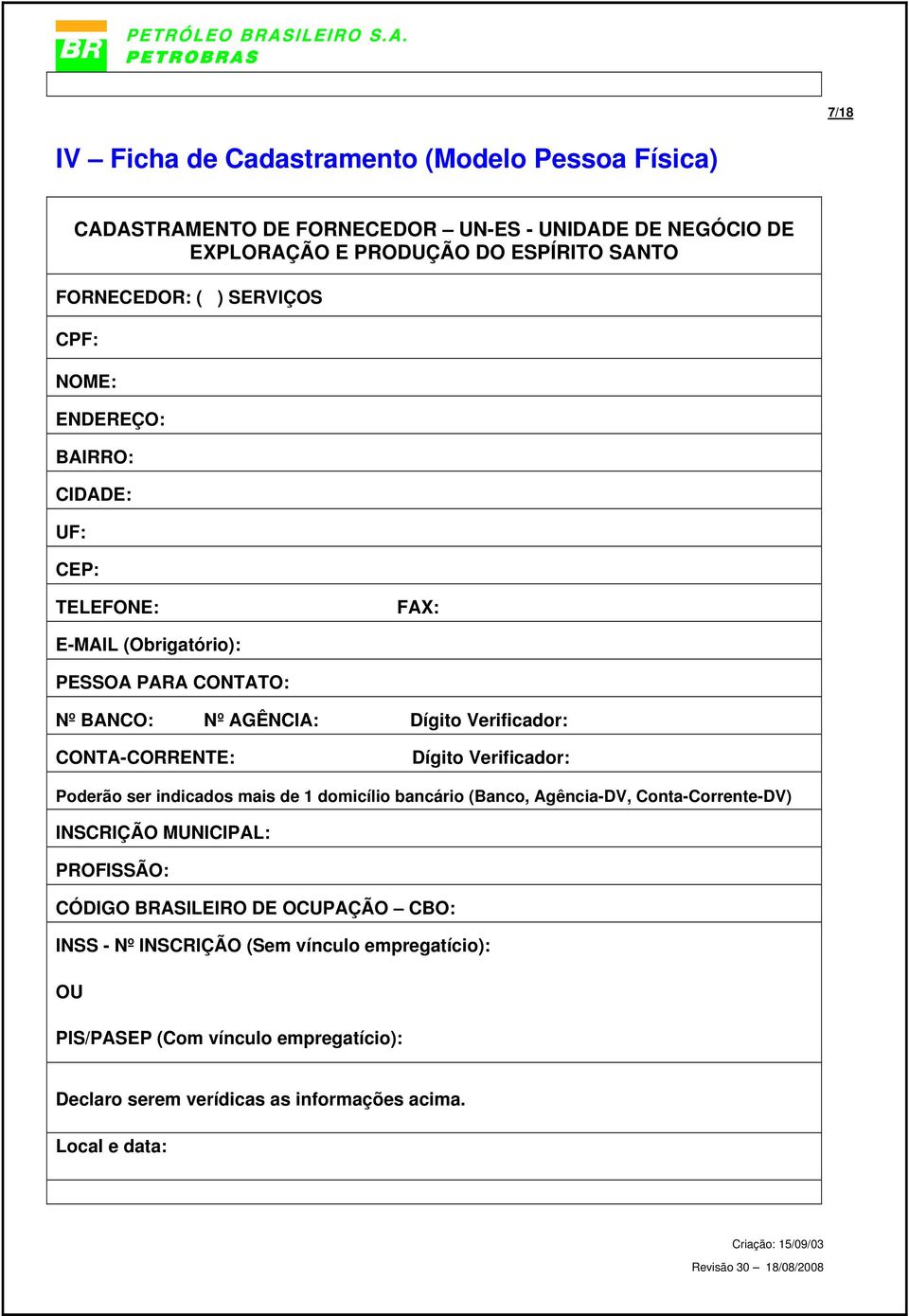 CONTA-CORRENTE: Dígito Verificador: Poderão ser indicados mais de 1 domicílio bancário (Banco, Agência-DV, Conta-Corrente-DV) INSCRIÇÃO MUNICIPAL: PROFISSÃO: CÓDIGO