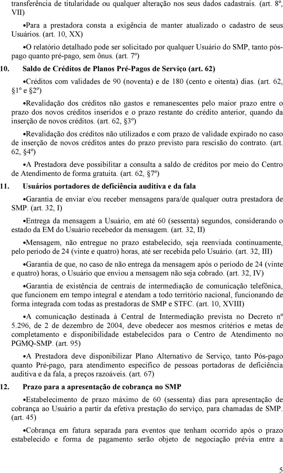 10, XX) O relatório detalhado pode ser solicitado por qualquer Usuário do SMP, tanto póspago quanto pré-pago, sem ônus. (art. 7º) 10. Saldo de Créditos de Planos Pré-Pagos de Serviço (art.