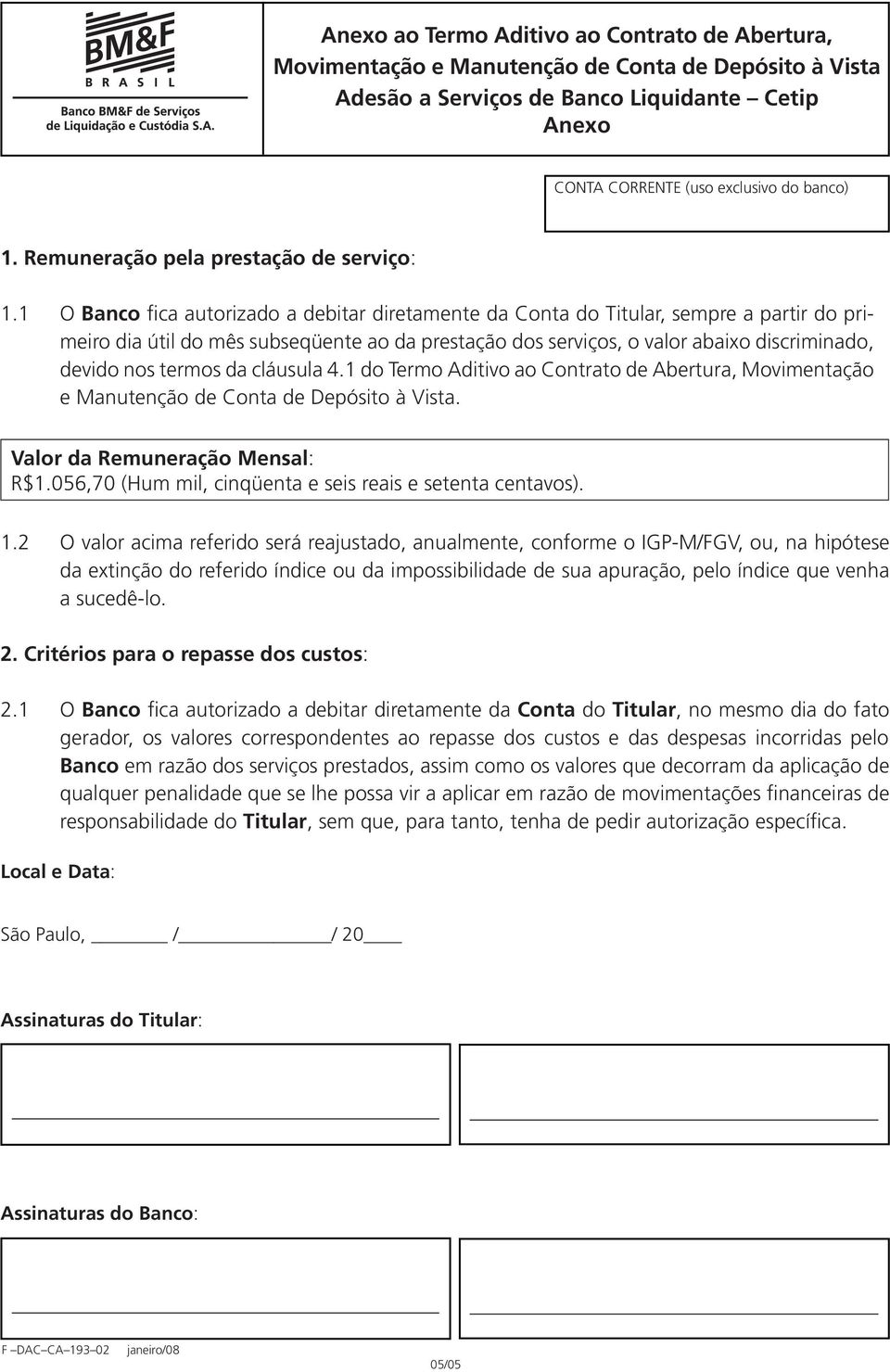 1 O Banco fica autorizado a debitar diretamente da Conta do Titular, sempre a partir do primeiro dia útil do mês subseqüente ao da prestação dos serviços, o valor abaixo discriminado, devido nos