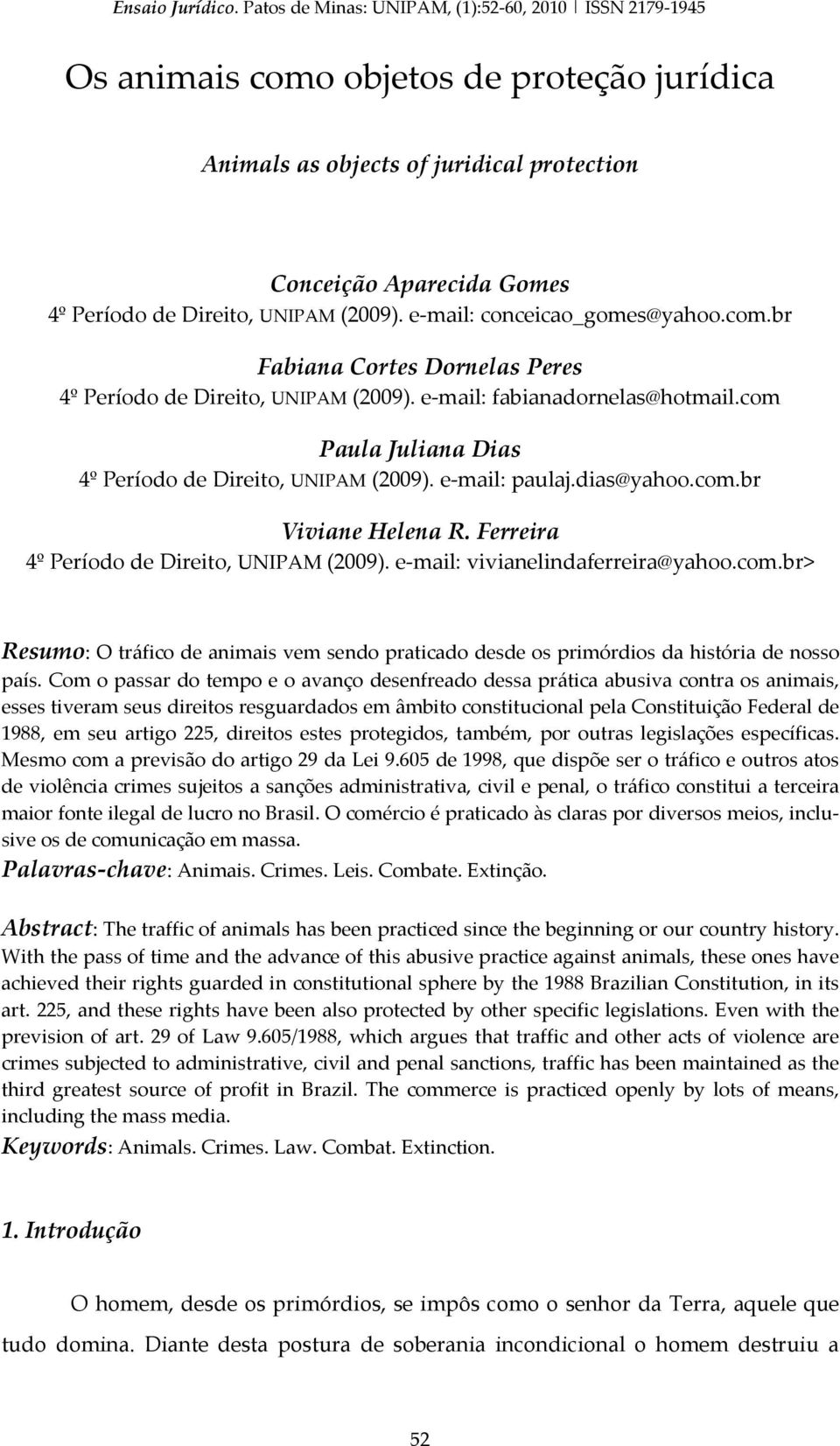 (2009). e mail: conceicao_gomes@yahoo.com.br Fabiana Cortes Dornelas Peres 4º Período de Direito, UNIPAM (2009). e mail: fabianadornelas@hotmail.