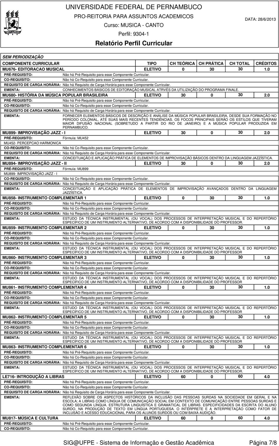 0 FORNECER ELEMENTOS BÁSICOS DE DESCRIÇÃO E ANÁLISE DA MÚSICA POPULAR BRASILEIRA, DESDE SUA FORMAÇÃO NO PERÍODO COLONIAL, ATÉ SUAS MAIS RECENTES TENDÊNCIAS.