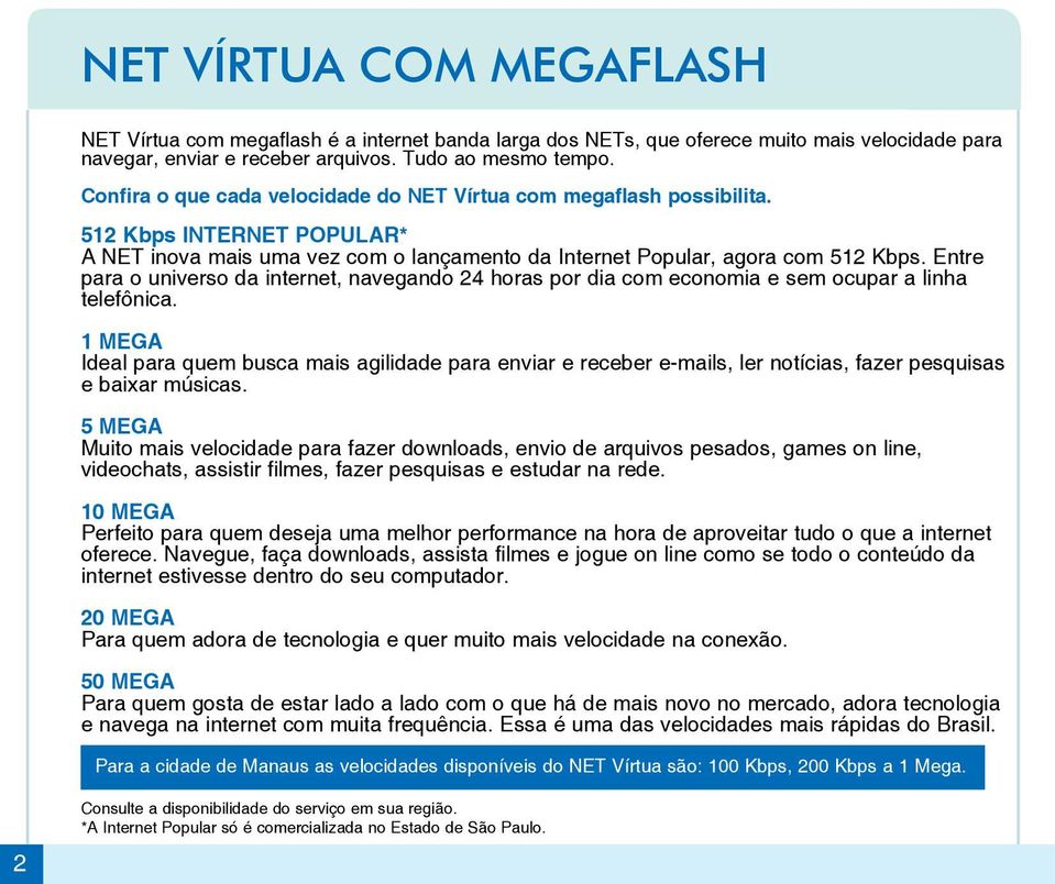 Entre para o universo da internet, navegando 24 horas por dia com economia e sem ocupar a linha telefônica.