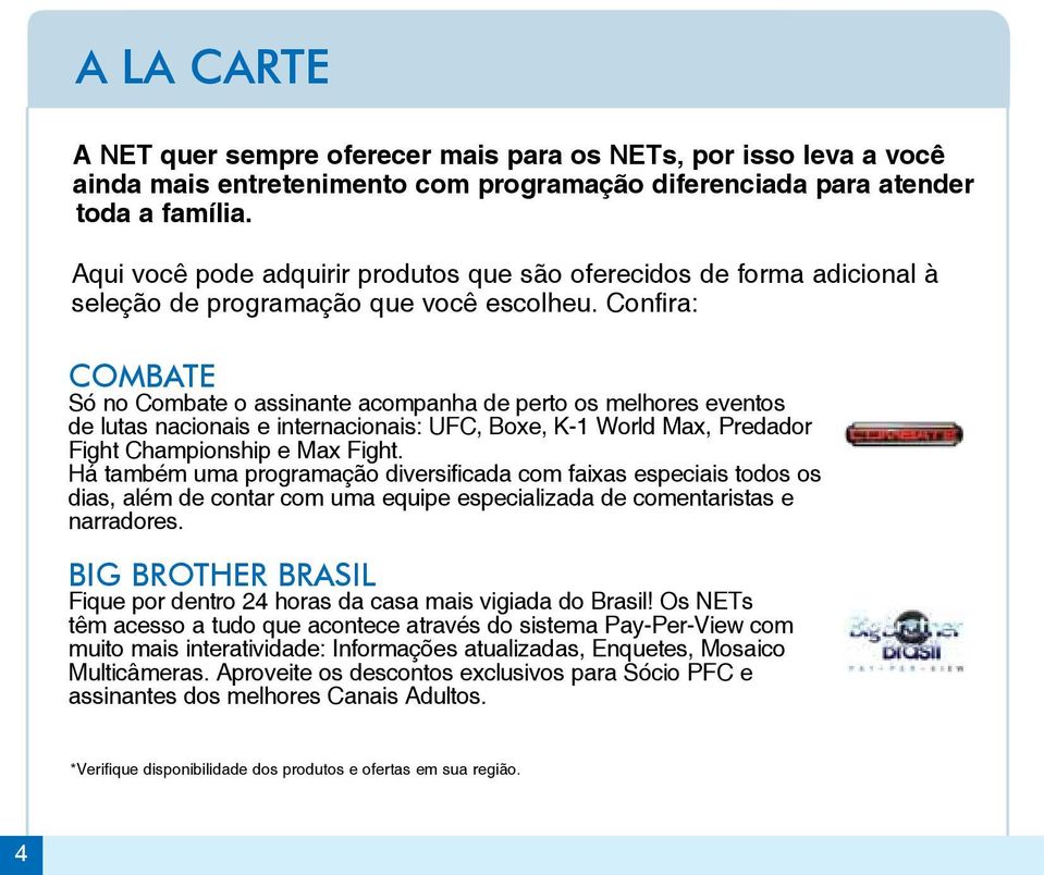 Confira: Combate Só no Combate o assinante acompanha de perto os melhores eventos de lutas nacionais e internacionais: UFC, Boxe, K-1 World Max, Predador Fight Championship e Max Fight.