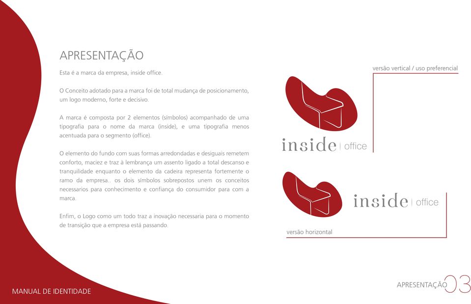 O elemento do fundo com suas formas arredondadas e desiguais remetem conforto, maciez e traz à lembrança um assento ligado a total descanso e tranquilidade enquanto o elemento da cadeira representa