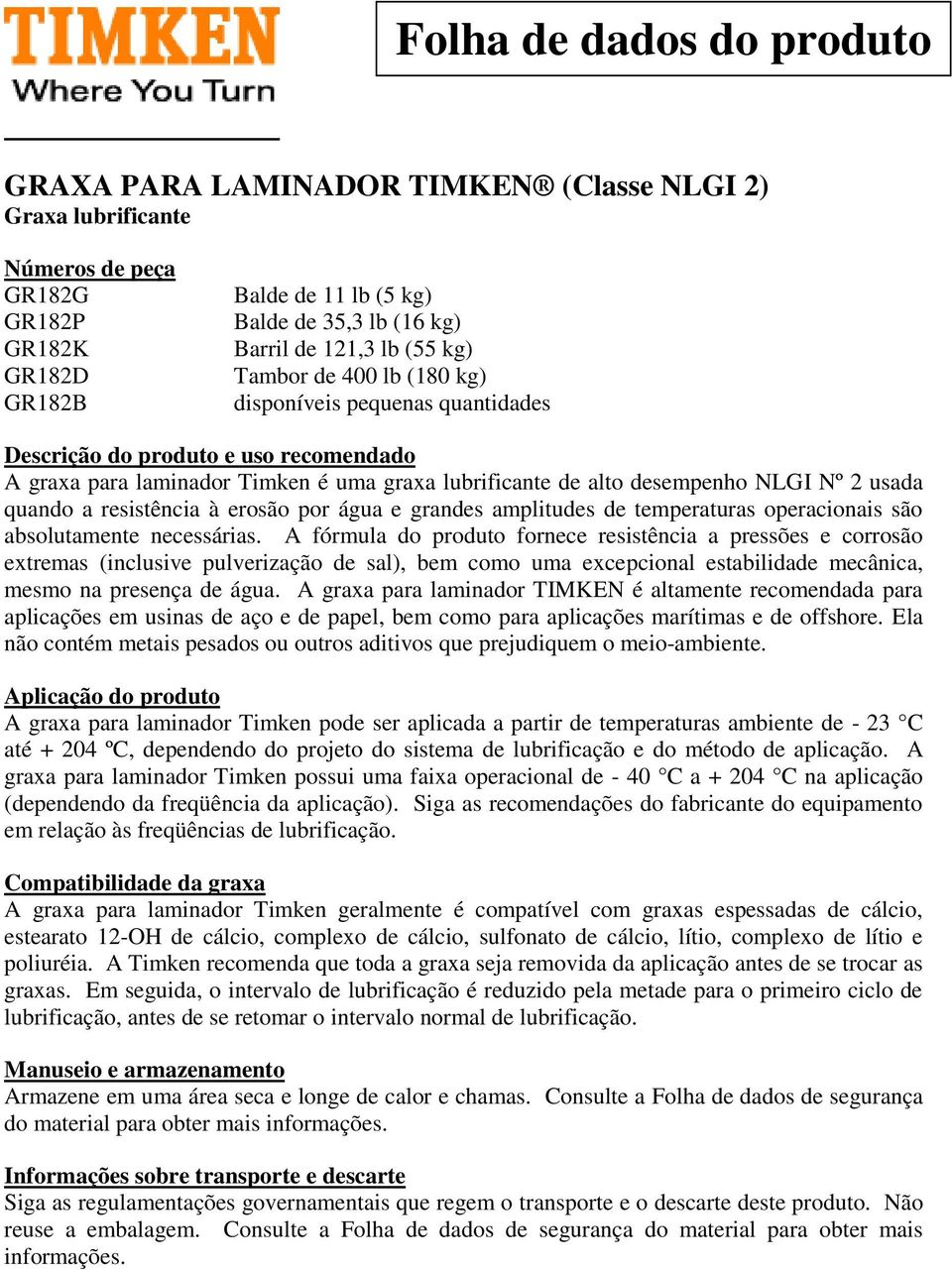 usada quando a resistência à erosão por água e grandes amplitudes de temperaturas operacionais são absolutamente necessárias.