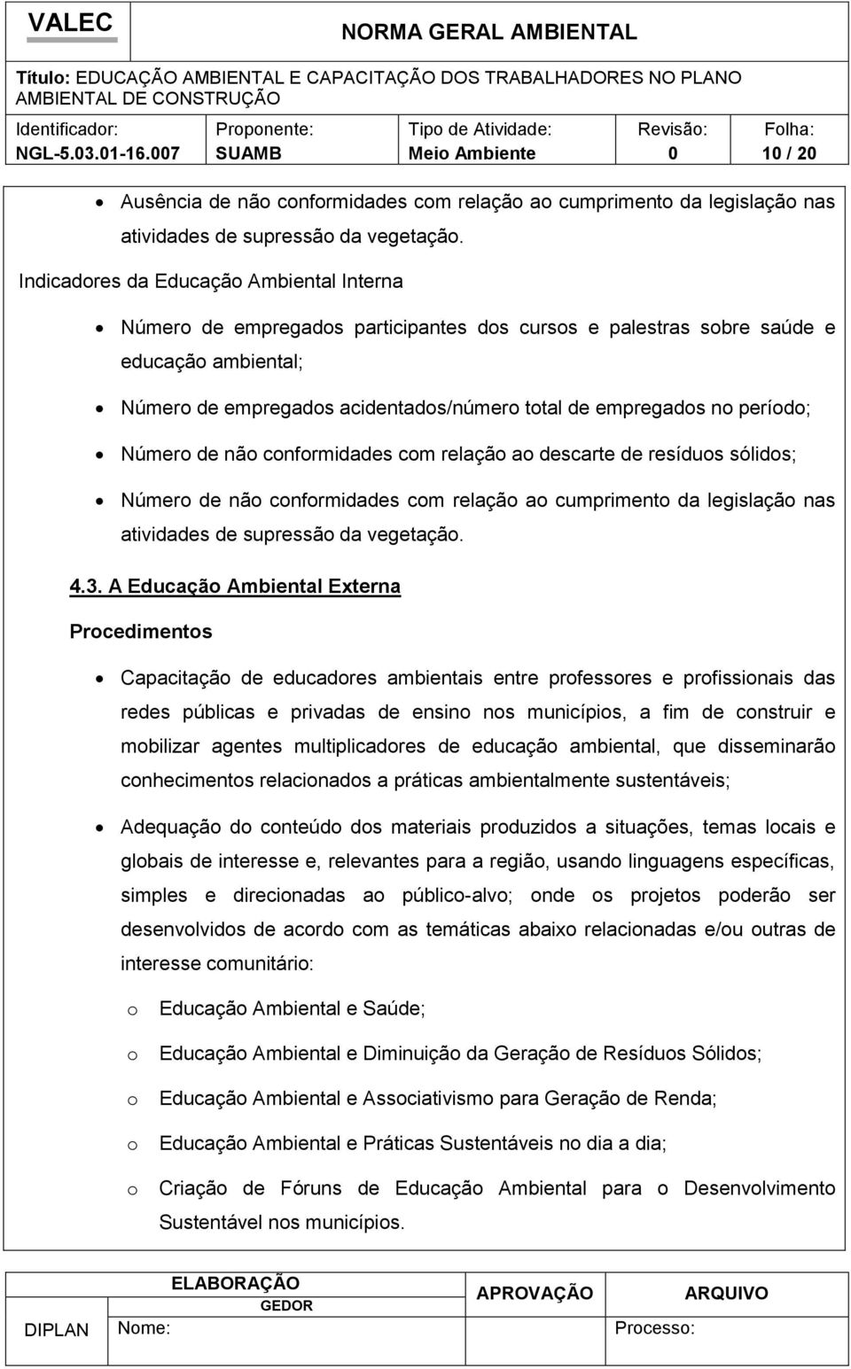 nã cnfrmidades cm relaçã a descarte de resídus sólids; Númer de nã cnfrmidades cm relaçã a cumpriment da legislaçã nas atividades de supressã da vegetaçã. 4.3.