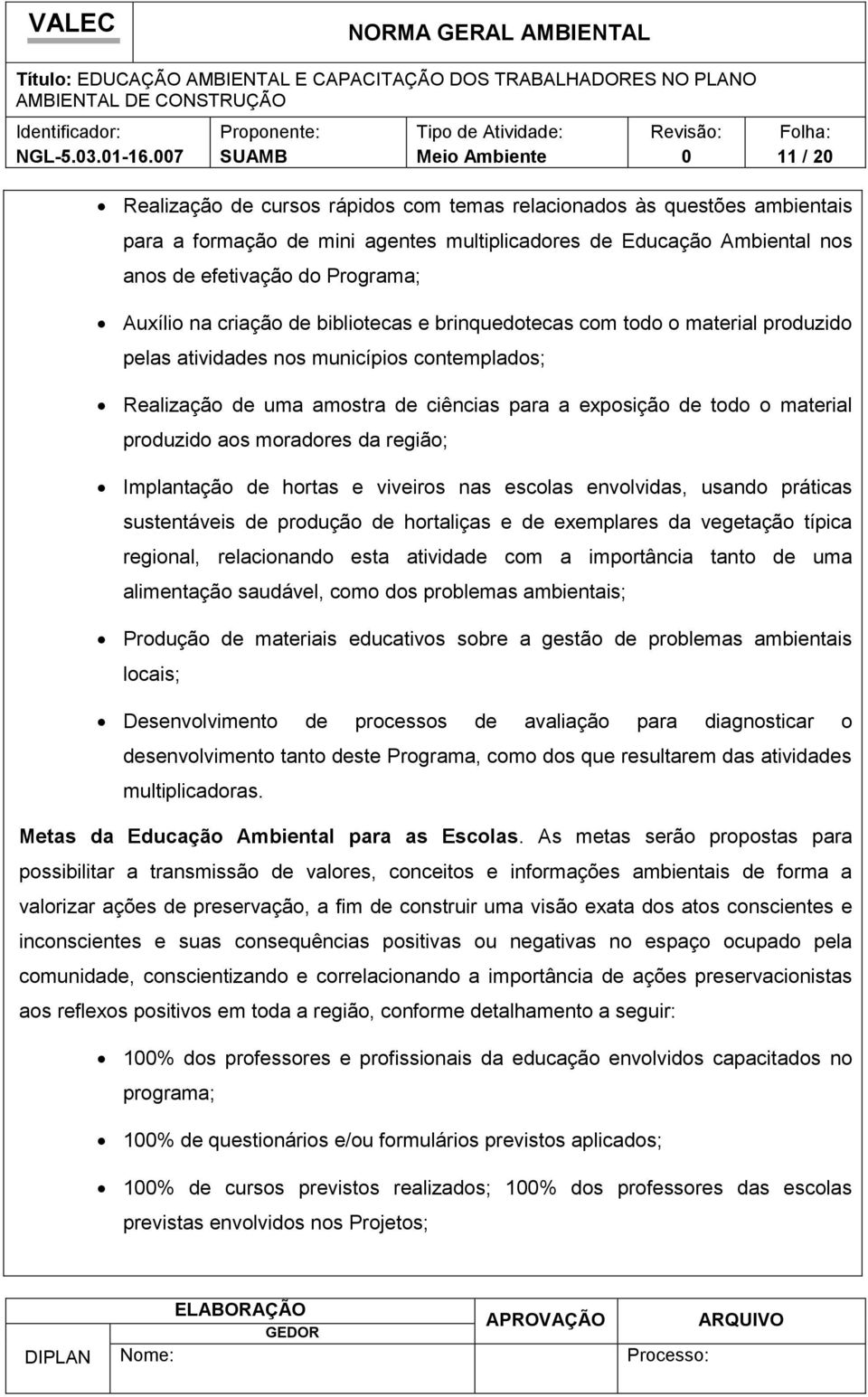 biblitecas e brinquedtecas cm td material prduzid pelas atividades ns municípis cntemplads; Realizaçã de uma amstra de ciências para a expsiçã de td material prduzid as mradres da regiã; Implantaçã