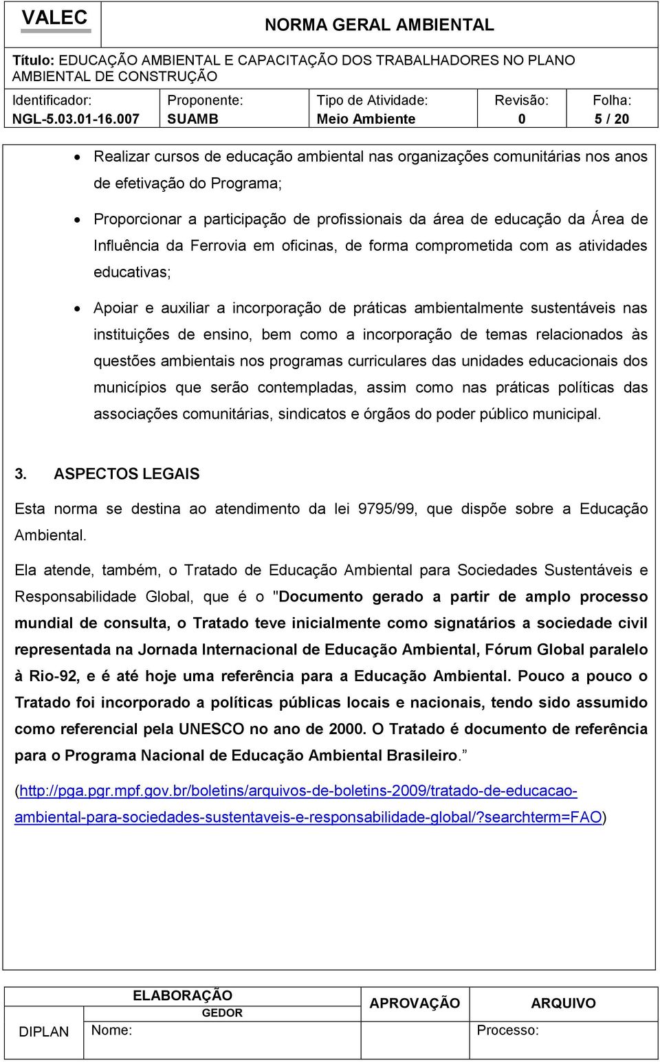 ficinas, de frma cmprmetida cm as atividades educativas; Apiar e auxiliar a incrpraçã de práticas ambientalmente sustentáveis nas instituições de ensin, bem cm a incrpraçã de temas relacinads às