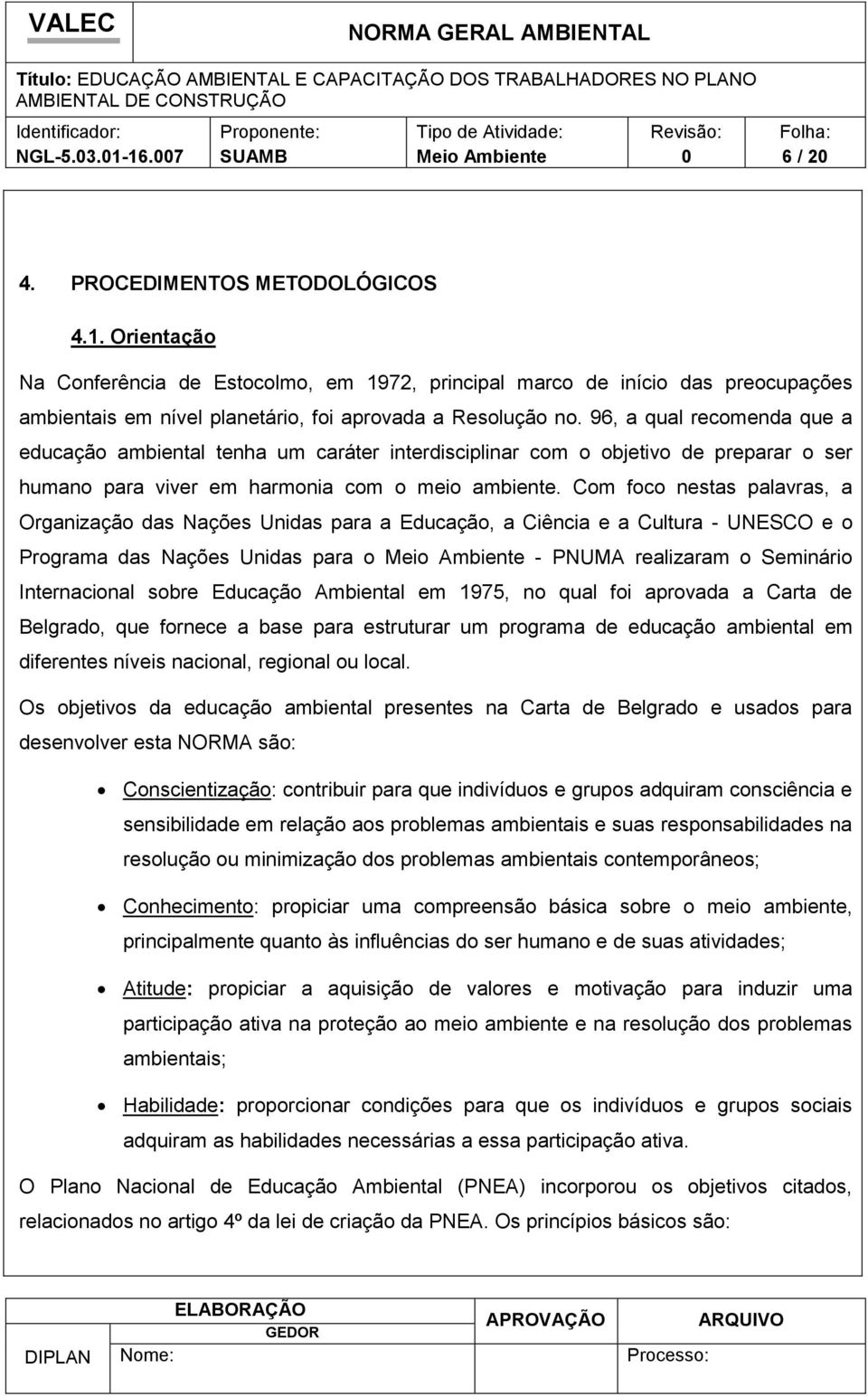 Cm fc nestas palavras, a Organizaçã das Nações Unidas para a Educaçã, a Ciência e a Cultura - UNESCO e Prgrama das Nações Unidas para - PNUMA realizaram Seminári Internacinal sbre Educaçã Ambiental