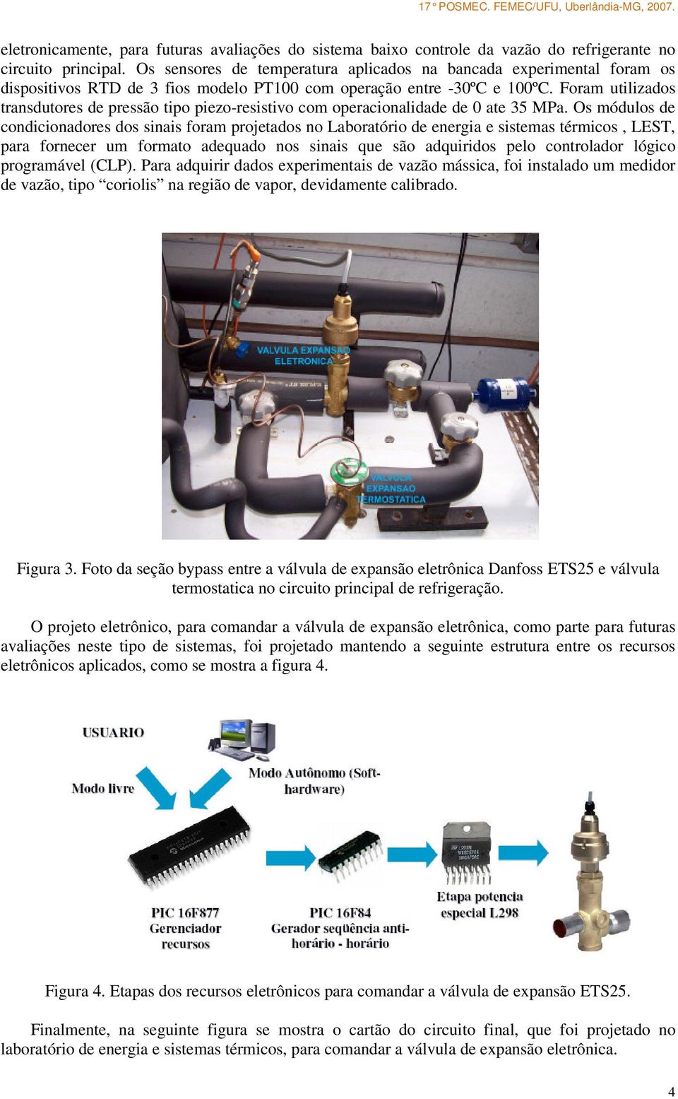 Foram utilizados transdutores de pressão tipo piezo-resistivo com operacionalidade de 0 ate 35 MPa.