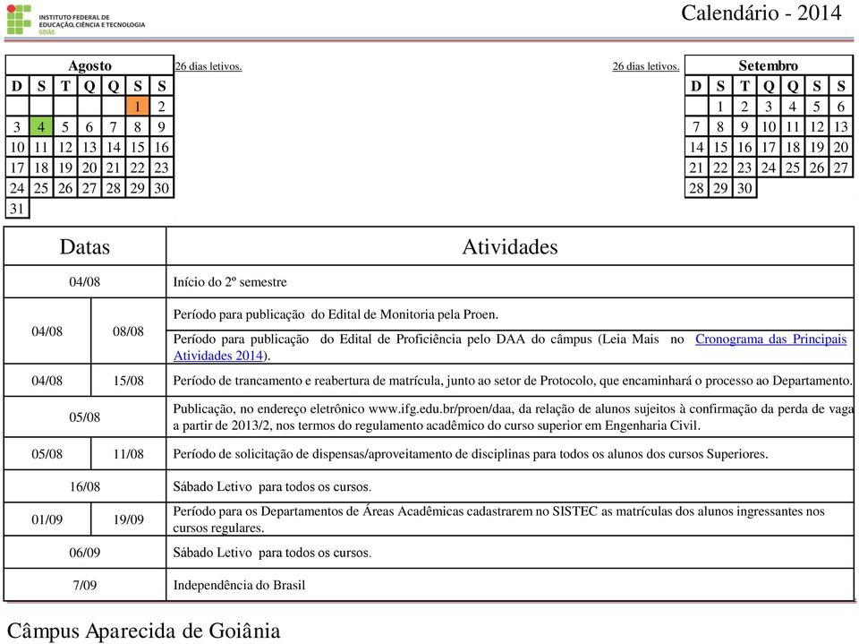 Setembro 1 2 3 4 5 6 7 8 9 10 11 12 13 14 15 16 17 18 19 20 21 22 23 24 25 26 27 28 29 30 04/08 Início do 2º semestre 04/08 08/08 Período para publicação do Edital de Monitoria pela Proen.