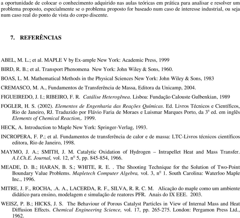 BOAS, L. M. Mathematical Methods in the Physical Sciences New York: John Wiley & Sons, 1983 CREMASCO, M. A., Fundamentos de Transferência de Massa, Editora da Unicamp, 2004. FIGUEIREDO, J. I.