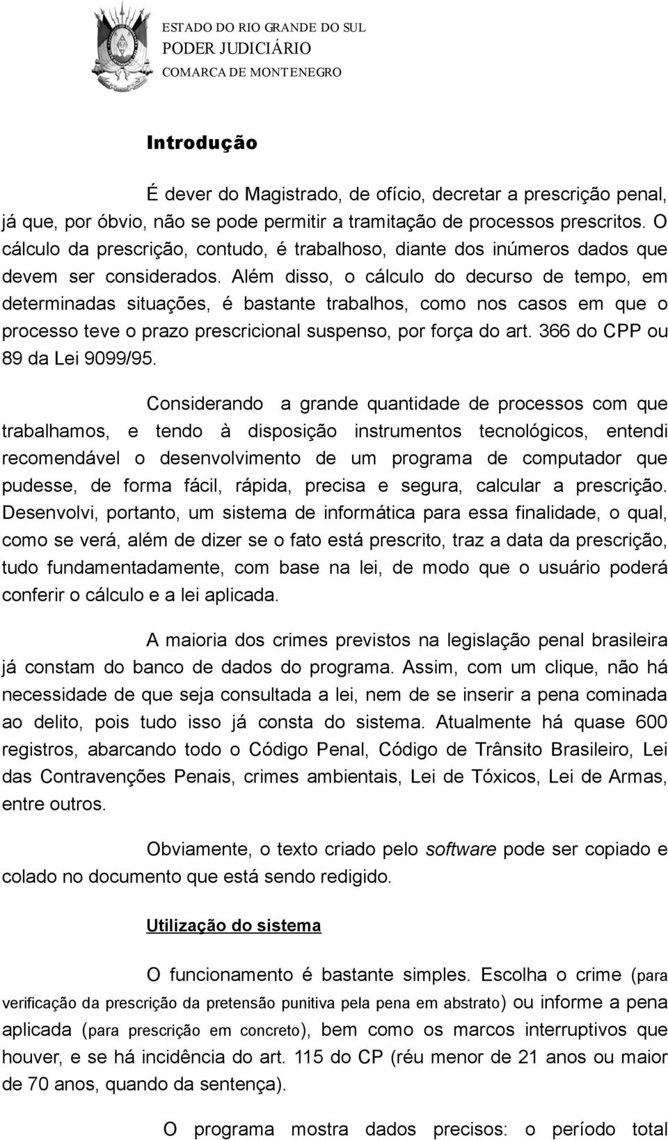 Além disso, o cálculo do decurso de tempo, em determinadas situações, é bastante trabalhos, como nos casos em que o processo teve o prazo prescricional suspenso, por força do art.