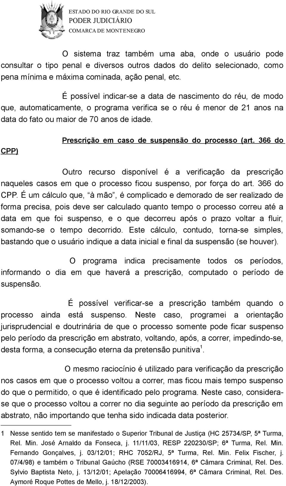 CPP) Prescrição em caso de suspensão do processo (art. 366 do Outro recurso disponível é a verificação da prescrição naqueles casos em que o processo ficou suspenso, por força do art. 366 do CPP.