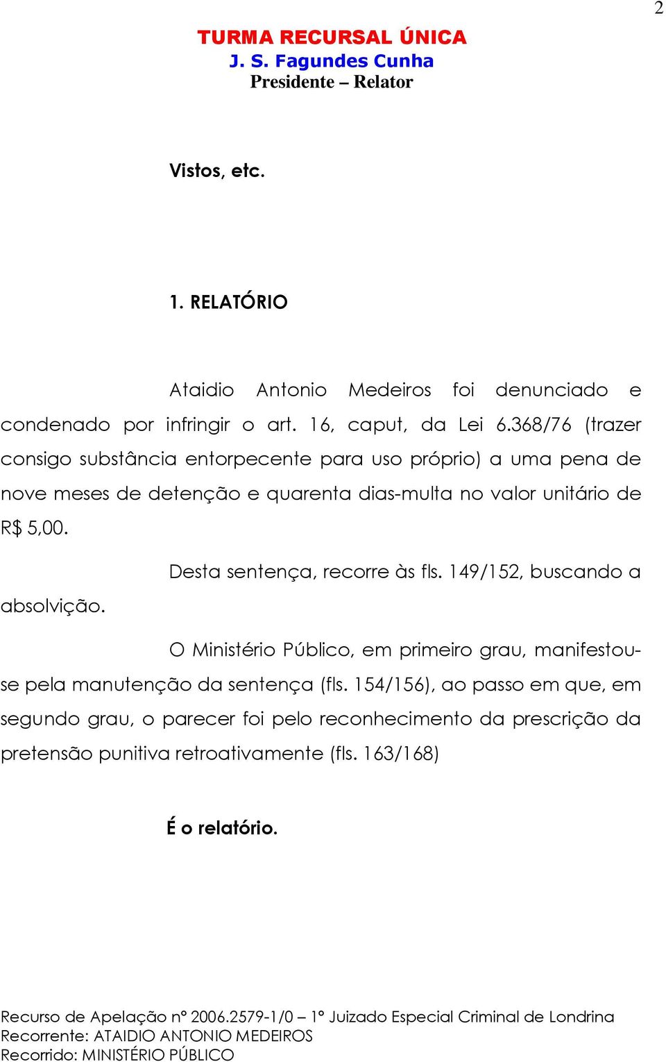 R$ 5,00. Desta sentença, recorre às fls. 149/152, buscando a absolvição.