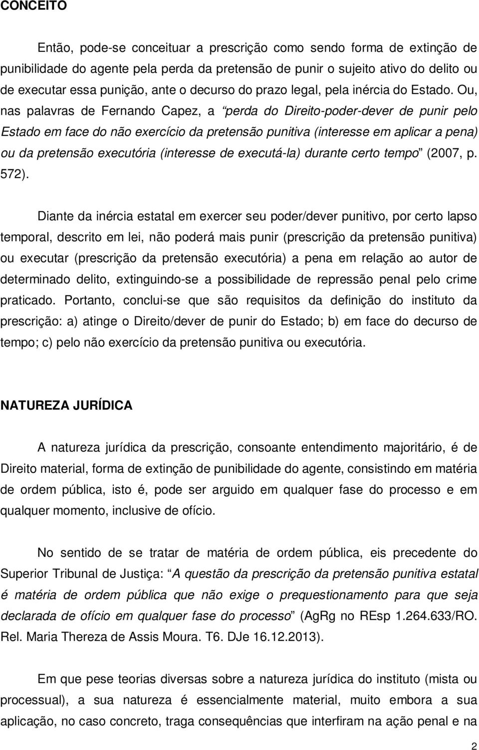 Ou, nas palavras de Fernando Capez, a perda do Direito-poder-dever de punir pelo Estado em face do não exercício da pretensão punitiva (interesse em aplicar a pena) ou da pretensão executória