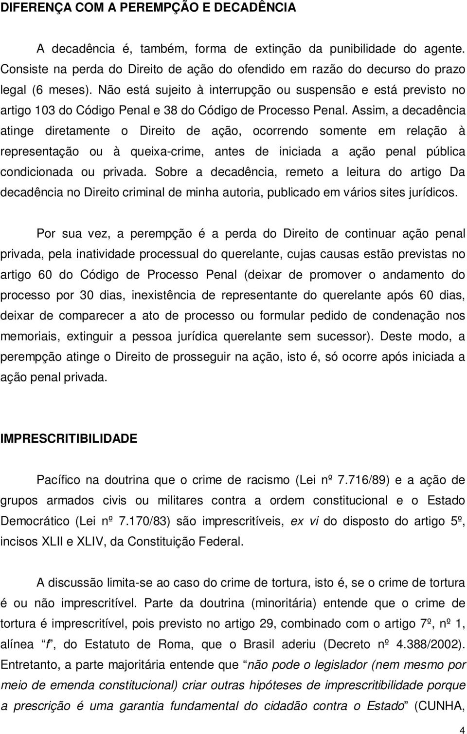 Não está sujeito à interrupção ou suspensão e está previsto no artigo 103 do Código Penal e 38 do Código de Processo Penal.