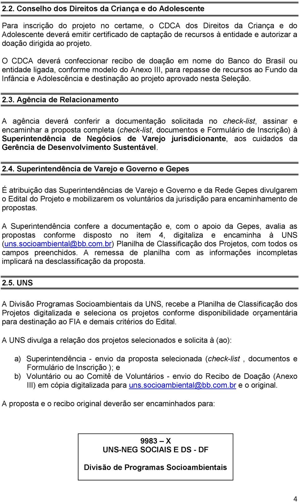 O CDCA deverá confeccionar recibo de doação em nome do Banco do Brasil ou entidade ligada, conforme modelo do Anexo III, para repasse de recursos ao Fundo da Infância e Adolescência e destinação ao