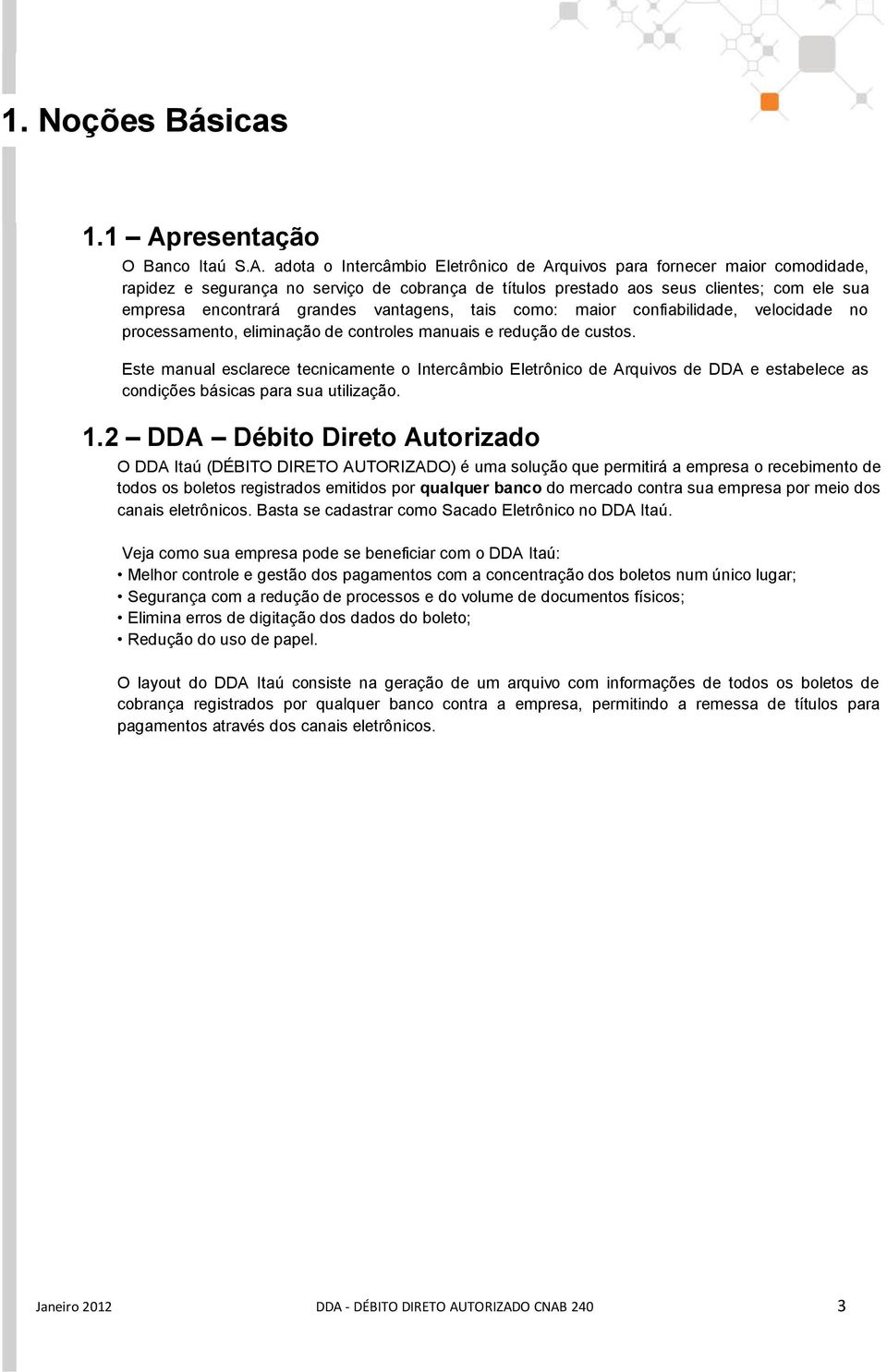 adota o Intercâmbio Eletrônico de Arquivos para fornecer maior comodidade, rapidez e segurança no serviço de cobrança de títulos prestado aos seus clientes; com ele sua empresa encontrará grandes