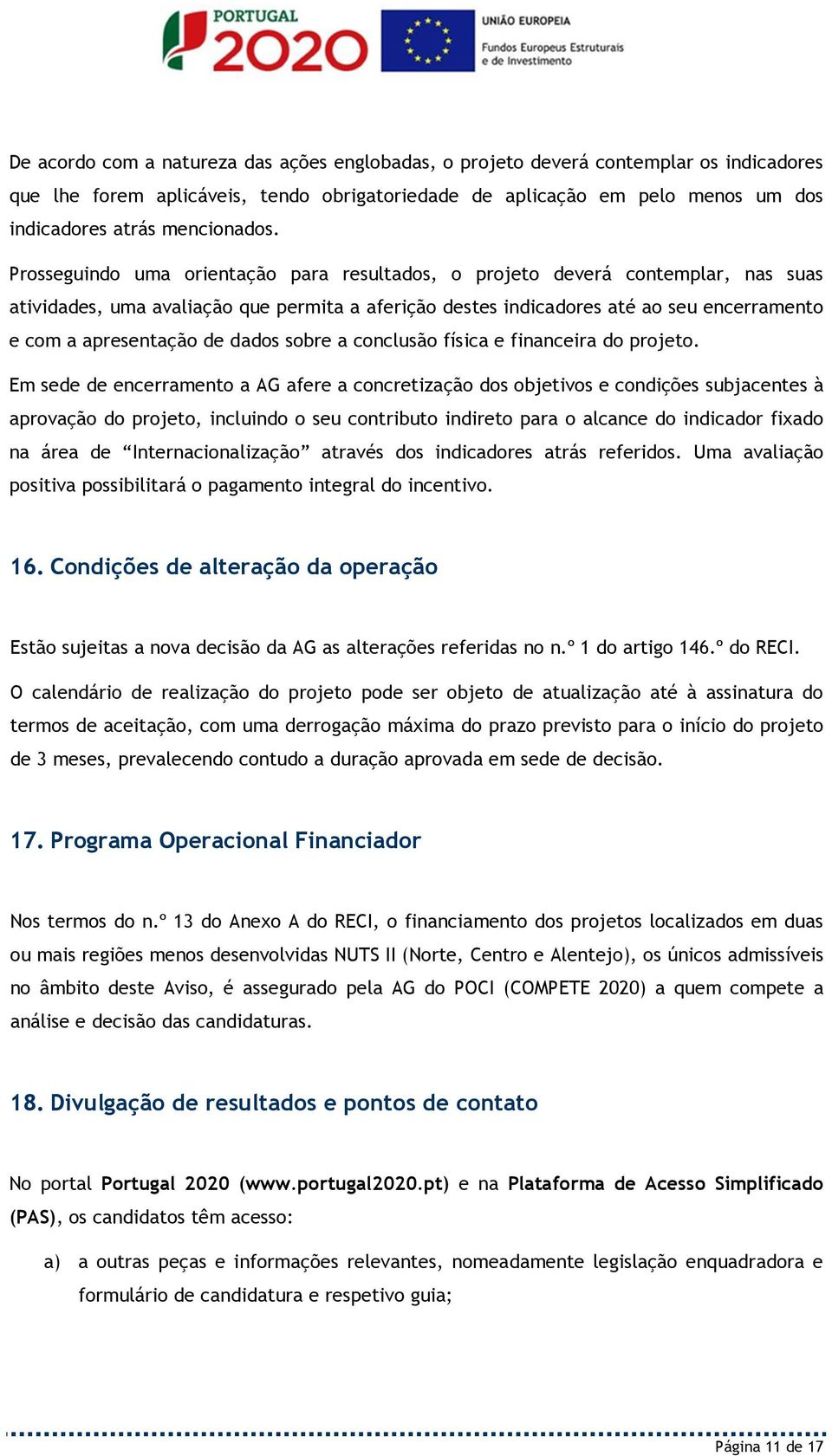 Prosseguindo uma orientação para resultados, o projeto deverá contemplar, nas suas atividades, uma avaliação que permita a aferição destes indicadores até ao seu encerramento e com a apresentação de