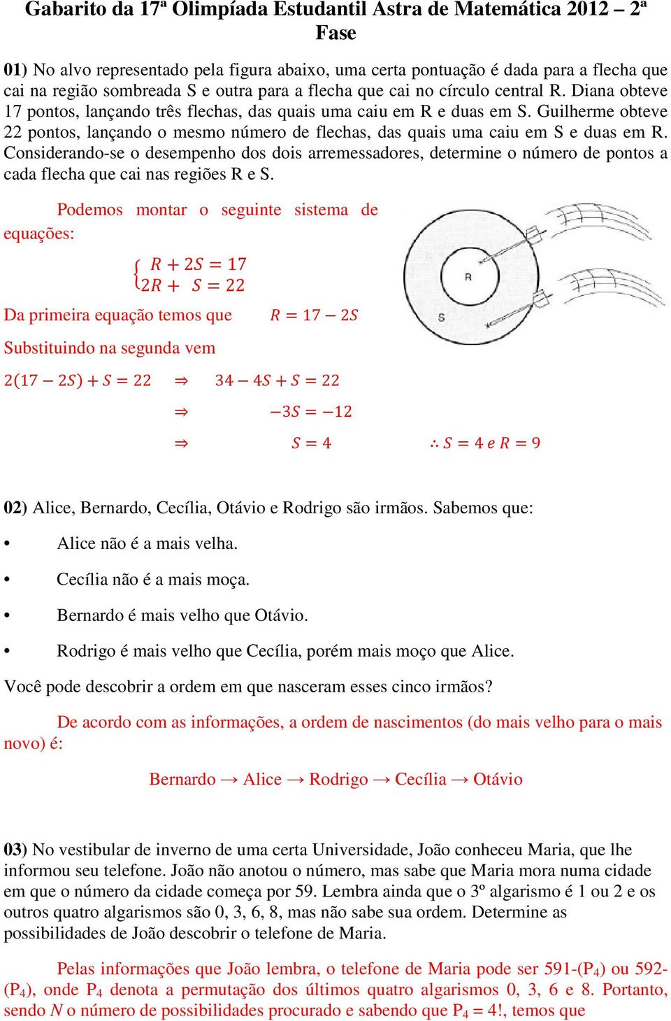 Considerando-se o desempenho dos dois arremessadores, determine o número de pontos a cada flecha que cai nas regiões R e S.