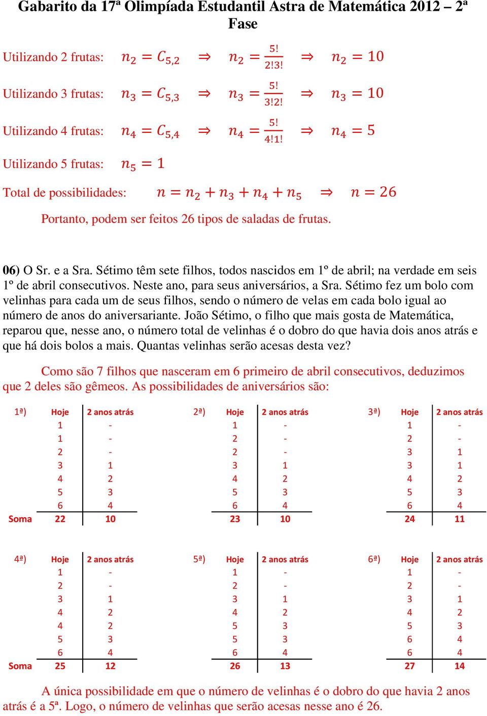 Sétimo fez um bolo com velinhas para cada um de seus filhos, sendo o número de velas em cada bolo igual ao número de anos do aniversariante.