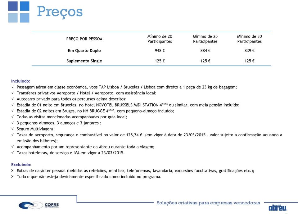 percursos acima descritos; Estadia de 01 noite em Bruxelas, no Hotel NOVOTEL BRUSSELS MIDI STATION 4**** ou similar, com meia pensão incluído; Estadia de 02 noites em Bruges, no NH BRUGGE 4****, com