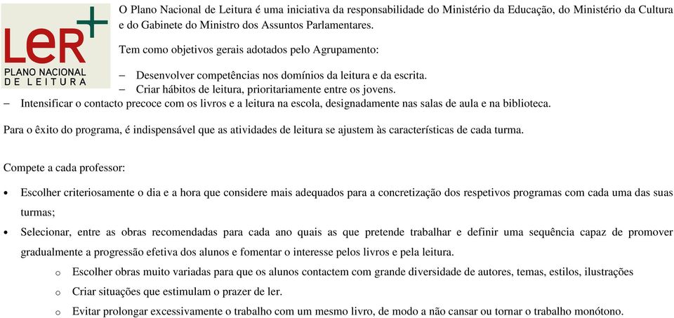 Intensificar o contacto precoce com os livros e a leitura na escola, designadamente nas salas de aula e na biblioteca.