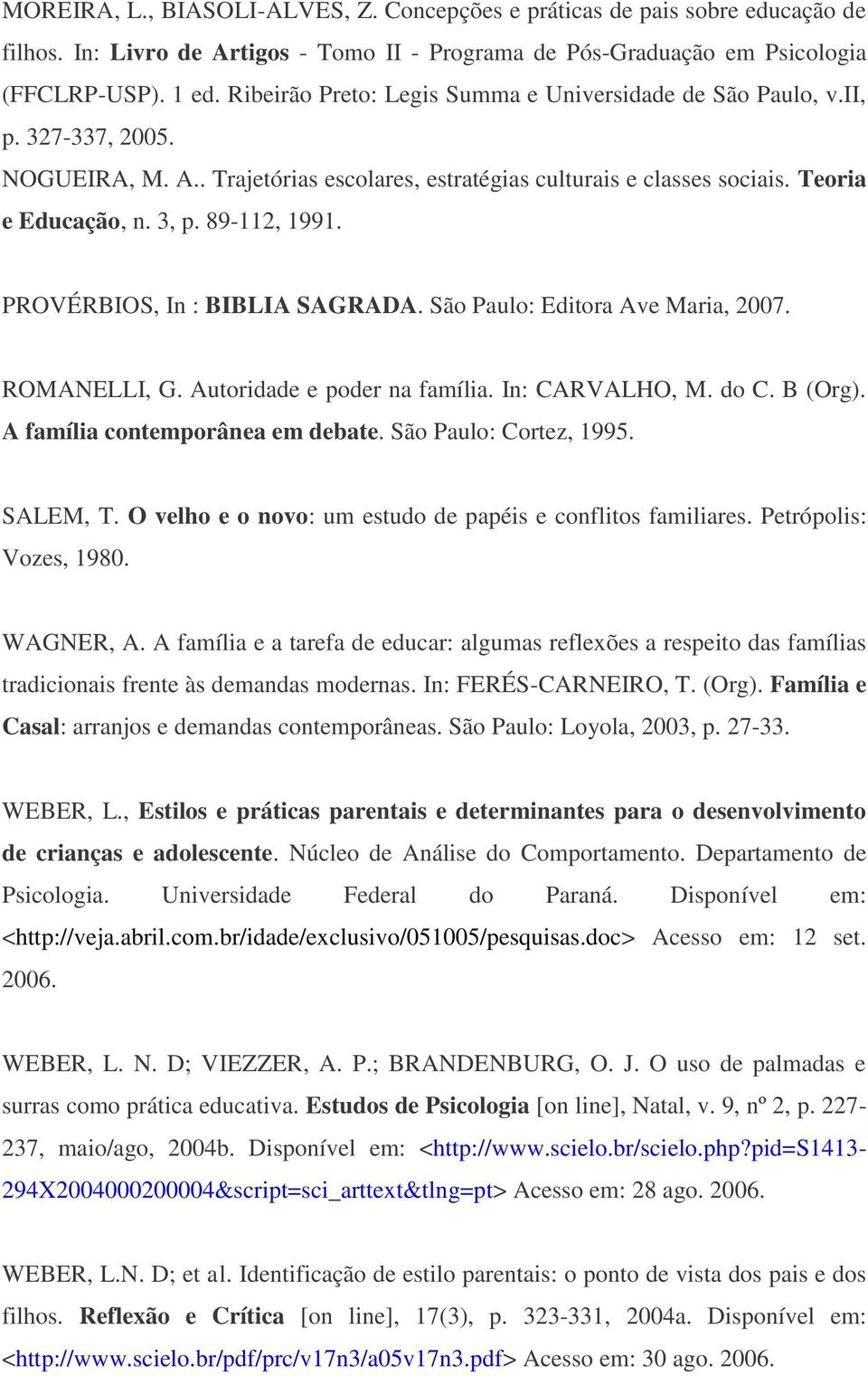 89-112, 1991. PROVÉRBIOS, In : BIBLIA SAGRADA. São Paulo: Editora Ave Maria, 2007. ROMANELLI, G. Autoridade e poder na família. In: CARVALHO, M. do C. B (Org). A família contemporânea em debate.