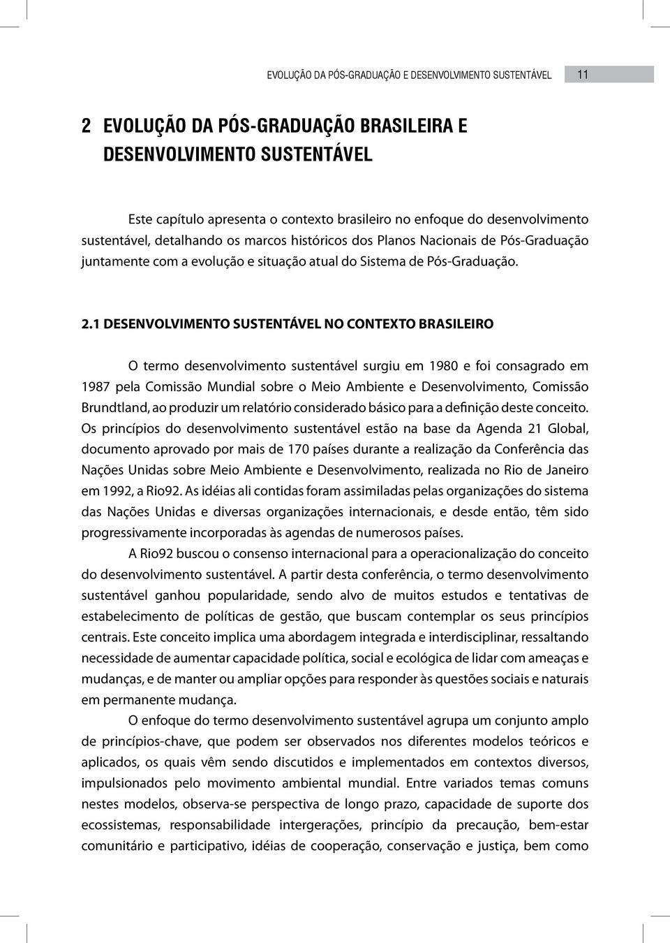 1 DESENVOLVIMENTO SUSTENTÁVEL NO CONTEXTO BRASILEIRO O termo desenvolvimento sustentável surgiu em 1980 e foi consagrado em 1987 pela Comissão Mundial sobre o Meio Ambiente e Desenvolvimento,