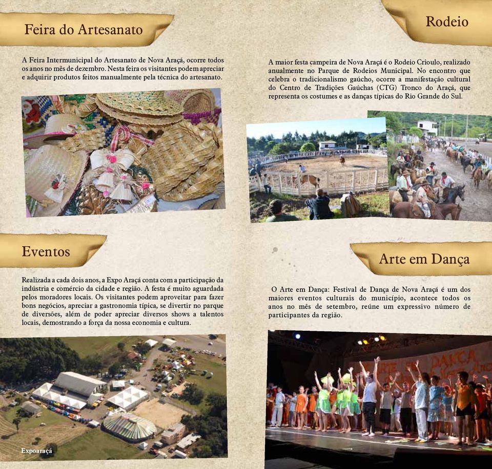 A maior festa campeira de Nova Araçá é o Rodeio Crioulo, realizado anualmente no Parque de Rodeios Municipal.