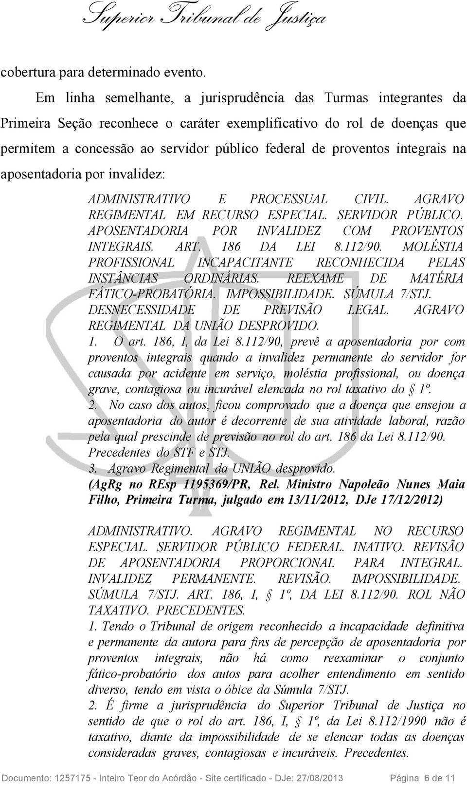 integrais na aposentadoria por invalidez: ADMINISTRATIVO E PROCESSUAL CIVIL. AGRAVO REGIMENTAL EM RECURSO ESPECIAL. SERVIDOR PÚBLICO. APOSENTADORIA POR INVALIDEZ COM PROVENTOS INTEGRAIS. ART.