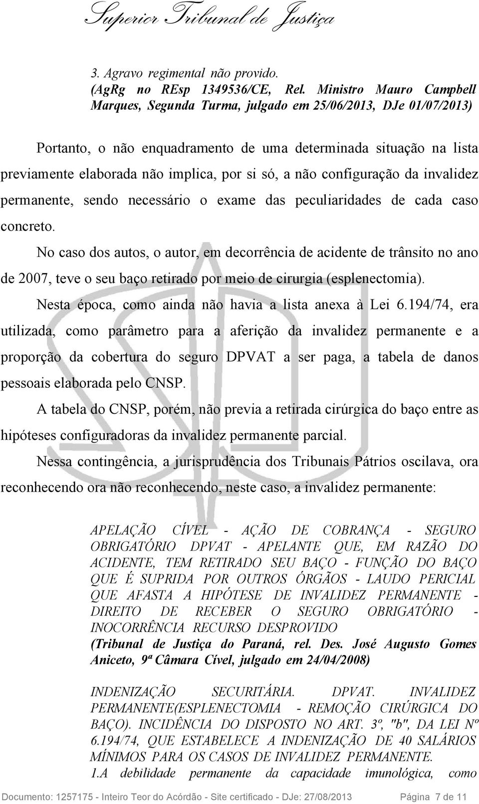 a não configuração da invalidez permanente, sendo necessário o exame das peculiaridades de cada caso concreto.