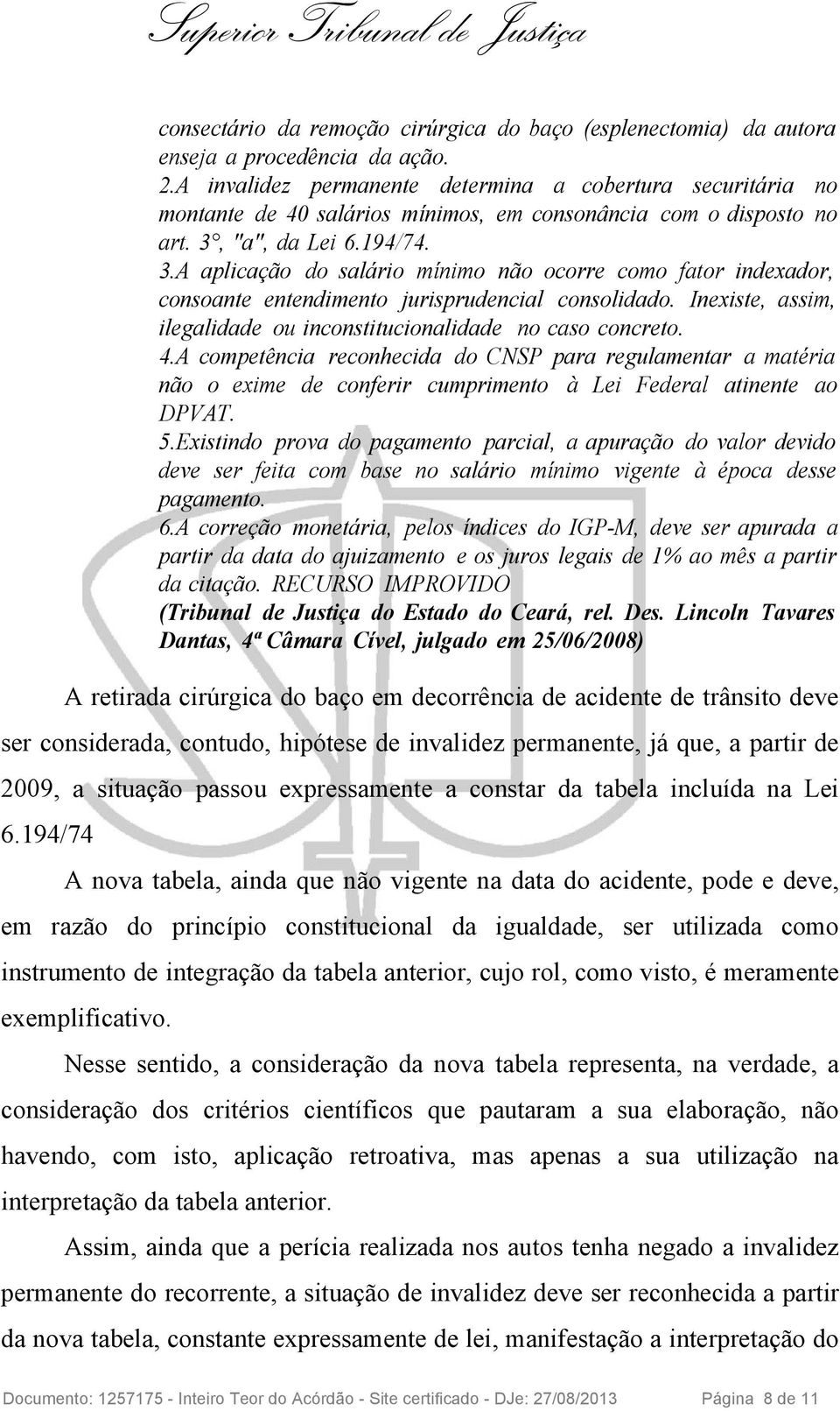 "a", da Lei 6.194/74. 3.A aplicação do salário mínimo não ocorre como fator indexador, consoante entendimento jurisprudencial consolidado.