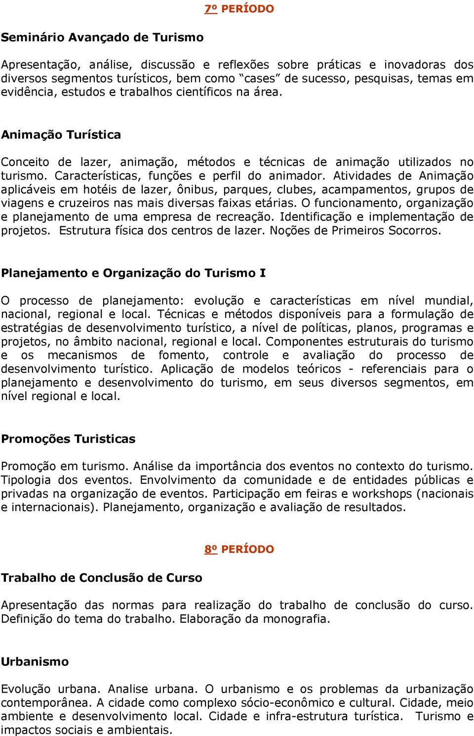 Atividades de Animação aplicáveis em hotéis de lazer, ônibus, parques, clubes, acampamentos, grupos de viagens e cruzeiros nas mais diversas faixas etárias.