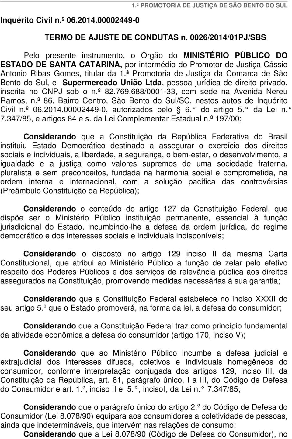 ª Promotoria de Justiça da Comarca de São Bento do Sul, e Supermercado União Ltda, pessoa jurídica de direito privado, inscrita no CNPJ sob o n.º 82.769.