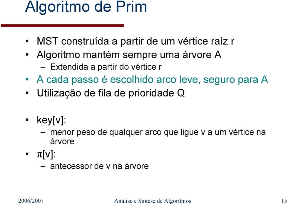 Utilização de fila de prioridade Q key[v]: menor peso de qualquer arco que ligue v a um