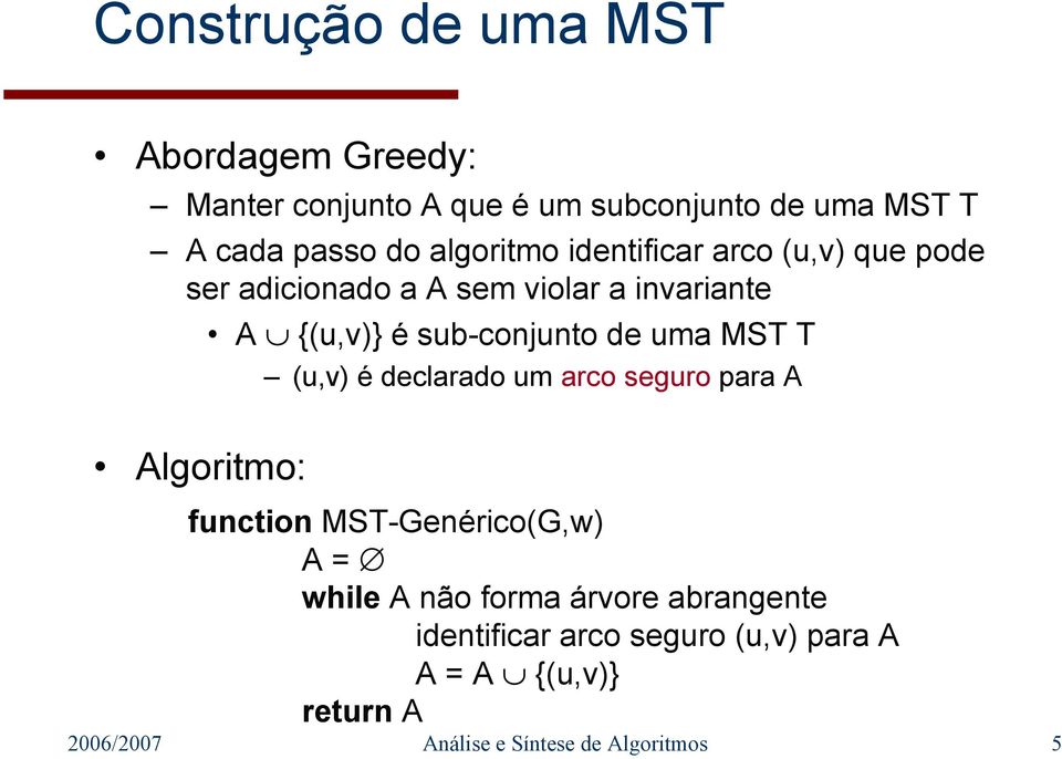 uma MST T (u,v) é declarado um arco seguro para A Algoritmo: function MST-Genérico(G,w) A = while A não forma