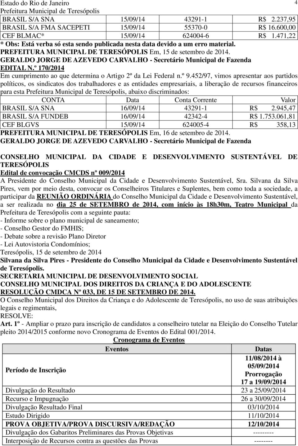 GERALDO JORGE DE AZEVEDO CARVALHO - Secretário Municipal de Fazenda EDITAL N.º 170/2014 Em cumprimento ao que determina o Artigo 2º da Lei Federal n.º 9.