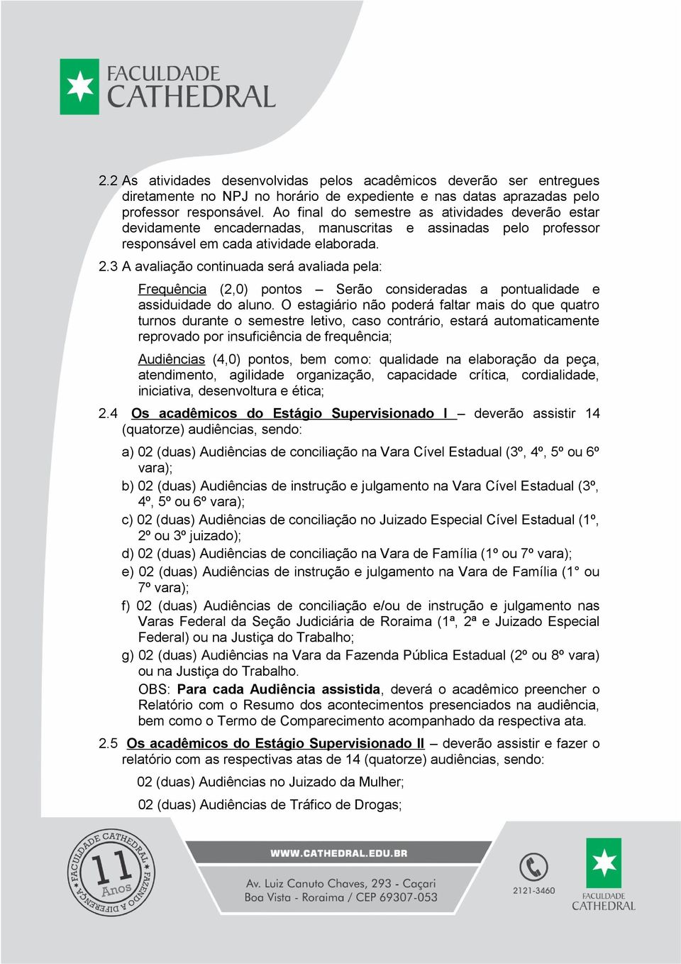 3 A avaliação continuada será avaliada pela: Frequência (2,0) pontos Serão consideradas a pontualidade e assiduidade do aluno.