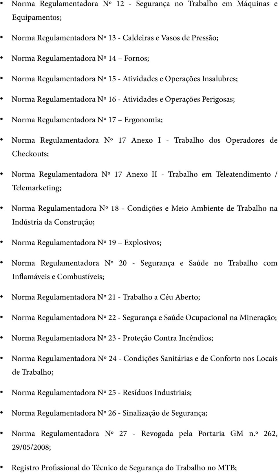 Operadores de Checkouts; Norma Regulamentadora Nº 17 Anexo II - Trabalho em Teleatendimento / Telemarketing; Norma Regulamentadora Nº 18 - Condições e Meio Ambiente de Trabalho na Indústria da