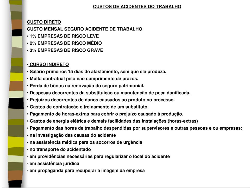 Despesas decorrentes da substituição ou manutenção de peça danificada. Prejuízos decorrentes de danos causados ao produto no processo. Gastos de contratação e treinamento de um substituto.