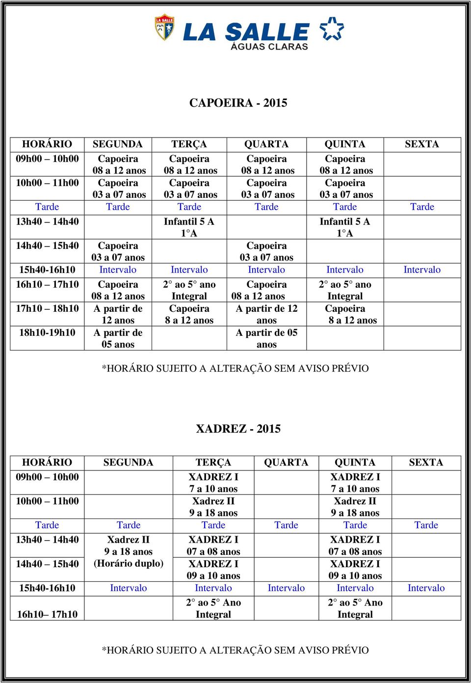 12 A partir de 05 8 a 12 XADREZ - 2015 7 a 10 7 a 10 Xadrez II 9 a 18 Xadrez II 9 a 18